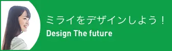 ミライをデザインしよう！ Design The Future